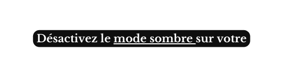 Désactivez le mode sombre sur votre